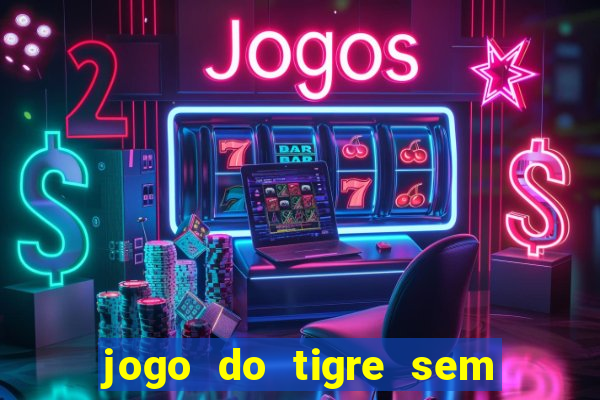 jogo do tigre sem deposito minimo